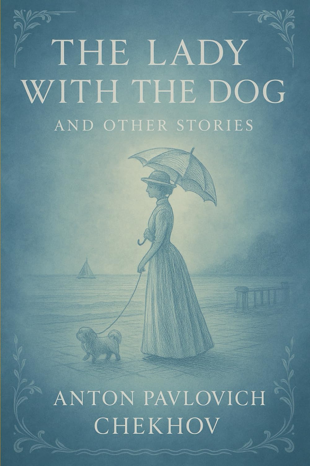 The Lady with the Dog and Other Stories: Explorations of forbidden love, moral choices, emotional awakening, and quiet transformation in everyday