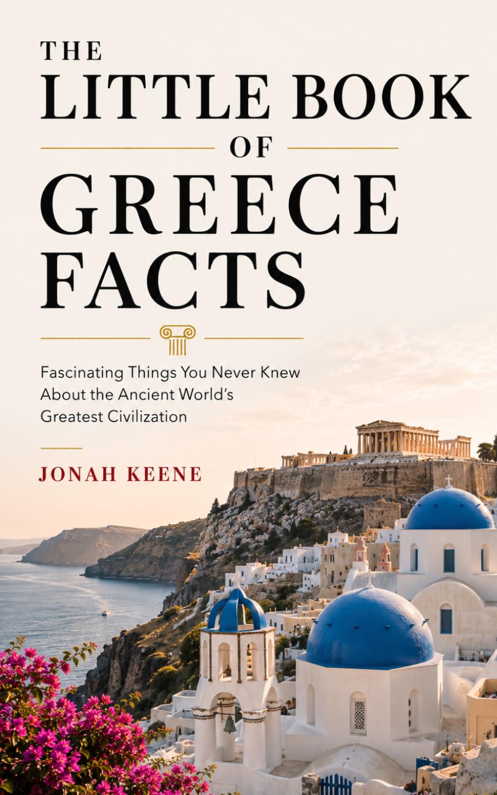 The Little Book of Greece Facts: Fascinating Things You Never Knew About the Ancient World's Greatest Civilization