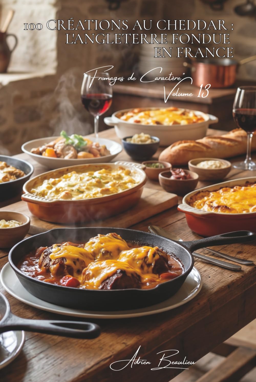 100 créations au cheddar : l'Angleterre fondue en France: Sauces, gratins, le cheddar s'acclimate à nos goûts (SÉRIE FROMAGE (20 livres) - Sous-série "Fromages de Caractère" (5 livres))