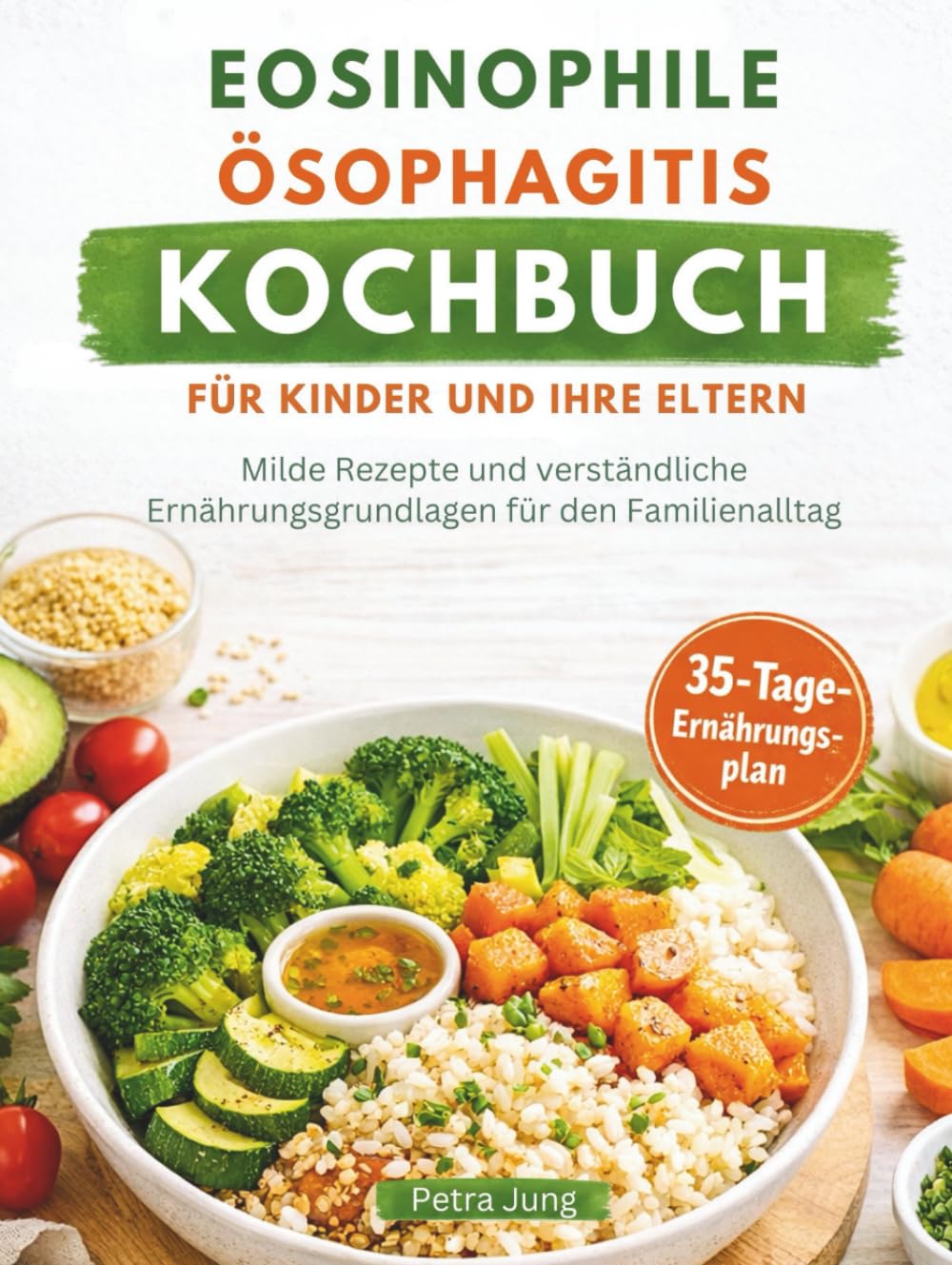 EOSINOPHILE ÖSOPHAGITIS KOCHBUCH FÜR KINDER UND IHRE ELTERN: Milde Rezepte und verständliche Ernährungsgrundlagen für den Familienalltag