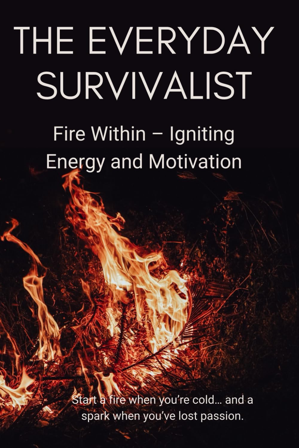 The Everyday Survivalist: Fire Within – Igniting Energy and Motivation