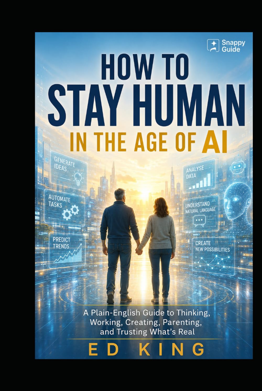 How to Stay Human in the Age of AI: A Plain-English Guide to Thinking, Working, Creating, Parenting, and Trusting What’s Real (SNAPPY GUIDES)