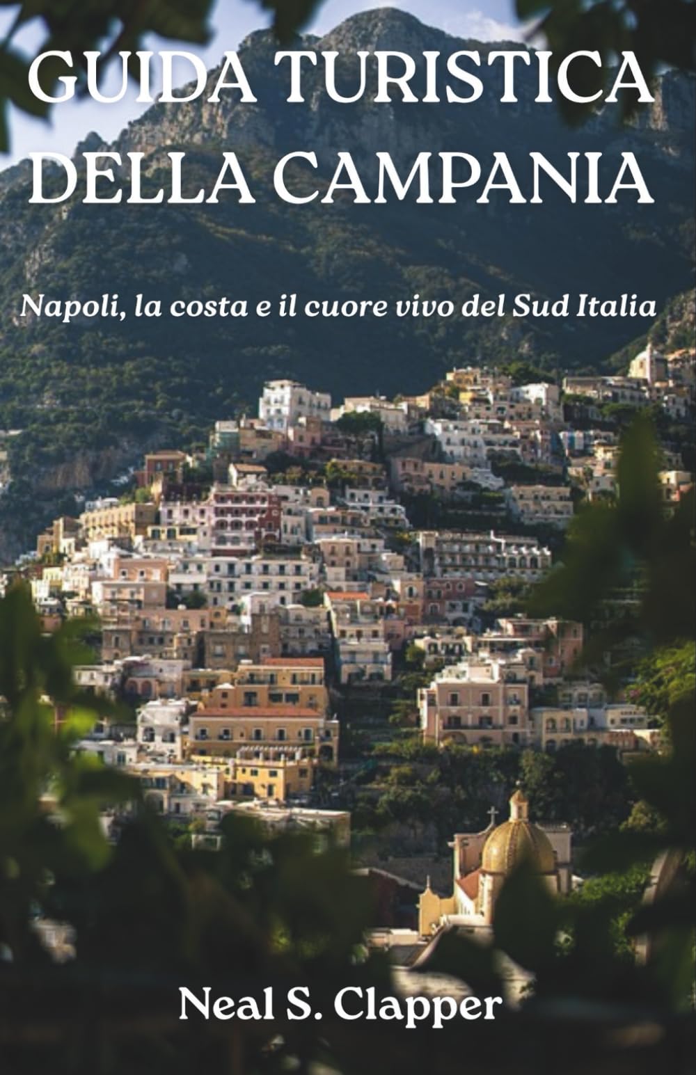 GUIDA TURISTICA DELLA CAMPANIA: Napoli, la costa e il cuore vivo del Sud Italia