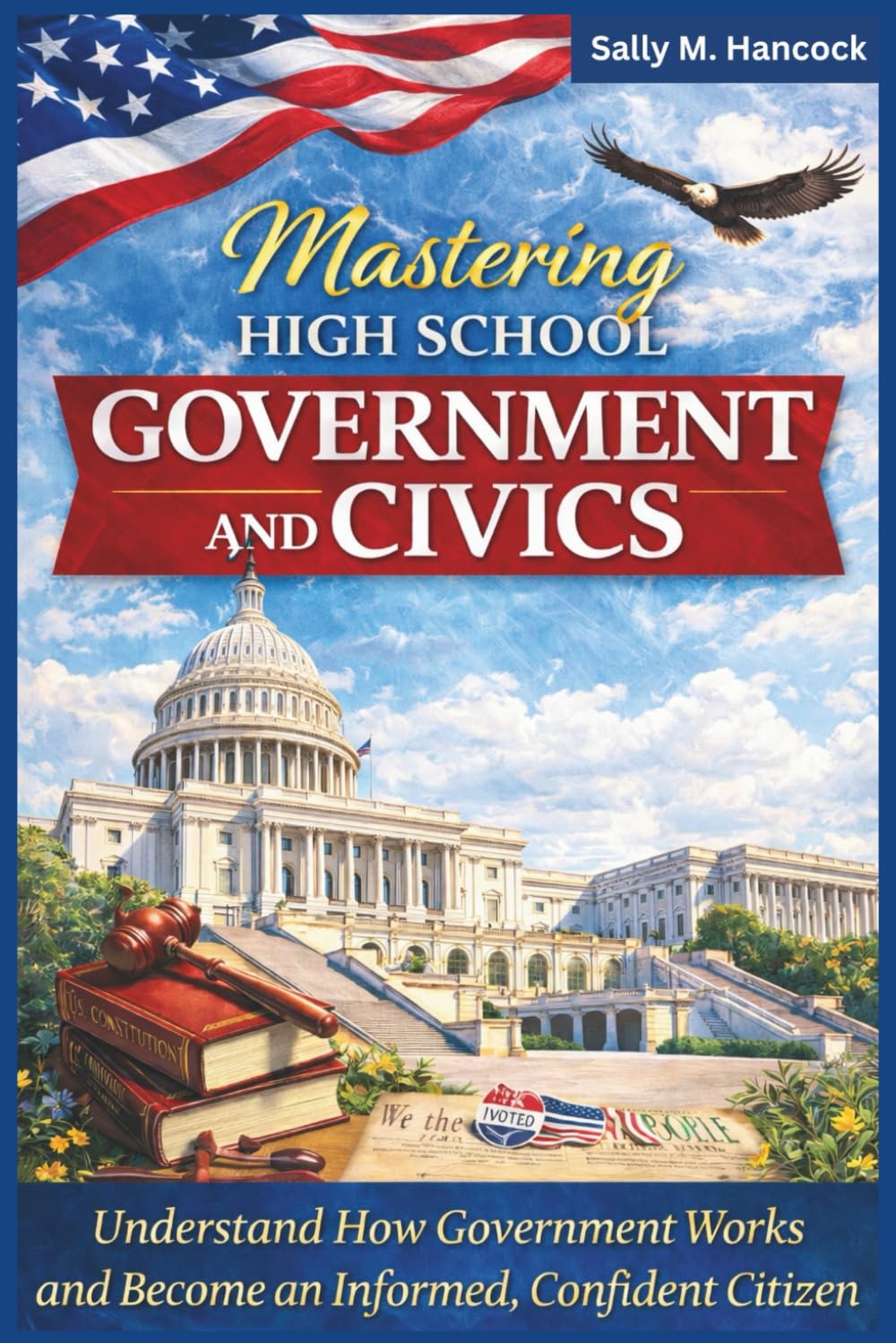 Mastering High School Government and Civics: Understand How Government Works and Become an Informed, Confident Citizen (High School Success Series)