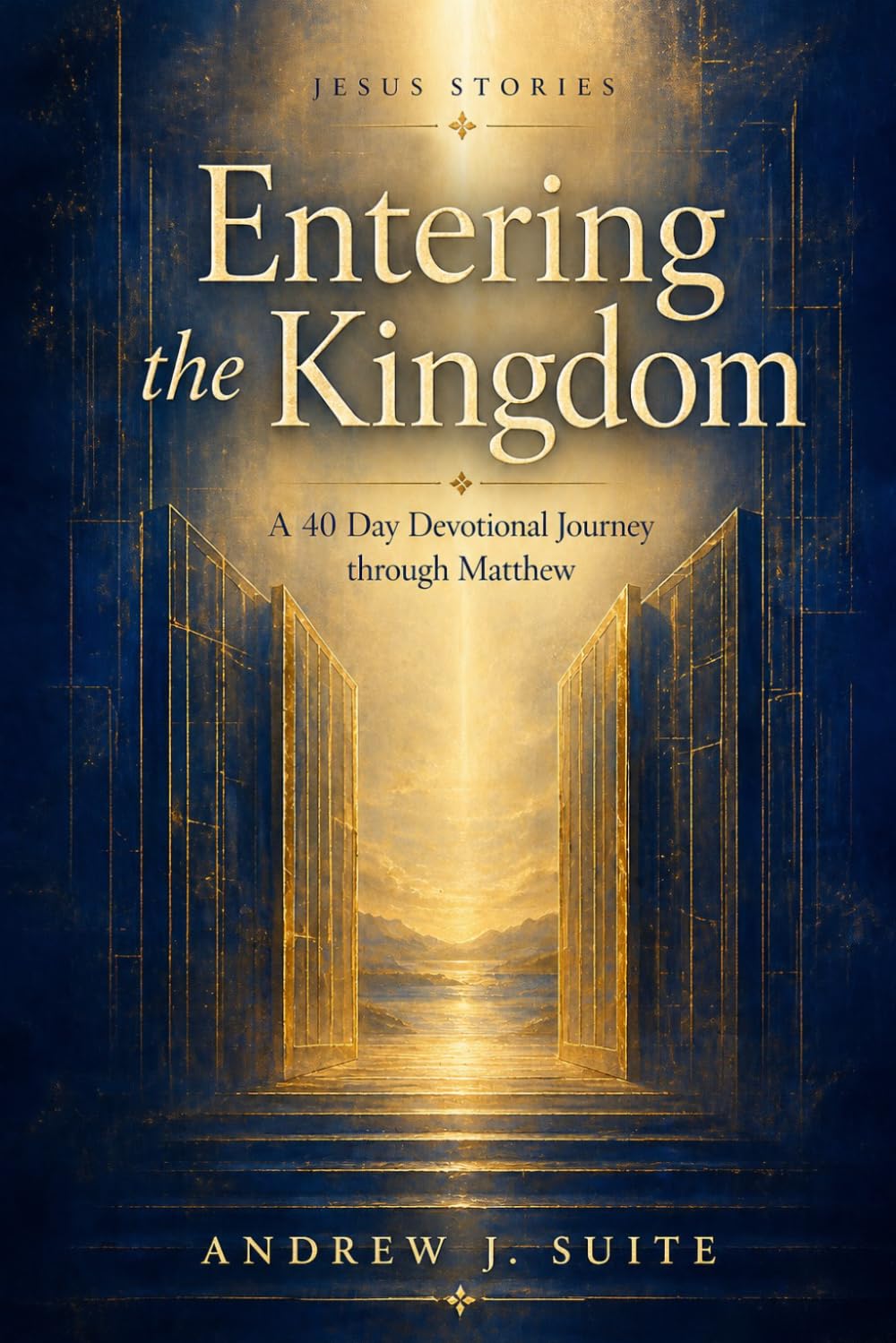 Jesus Stories: Entering the Kingdom: A 40-Day Devotional Journey through Matthew to Follow Jesus, Experience Spiritual Formation, and Live the Kingdom of God
