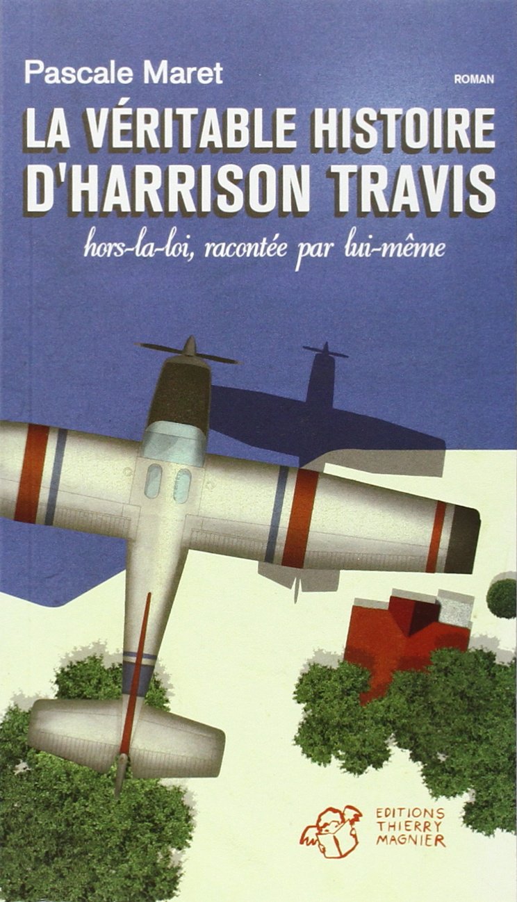 La véritable histoire d'Harrison Travis, hors la loi, racontée par lui-même: HORS-LA-LOI, RACONTEE PAR LUI-MEME