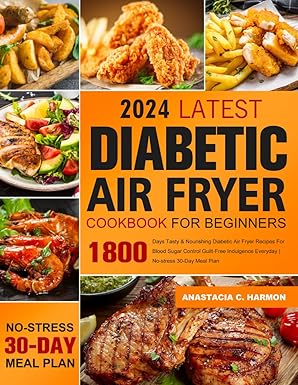 Latest Diabetic Air Fryer Cookbook for Beginners: 1800 Days Tasty & Nourishing Diabetic Air Fryer Recipes For Blood Sugar Control Guilt-Free Indulgence Everyday | No-stress 30-Day Meal Plan Paperback – 4 Sept. 2023