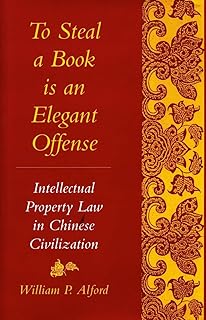 To Steal a Book Is an Elegant Offense: Intellectual Property Law in Chinese Civilization (Studies in East Asian Law, Harvard University)