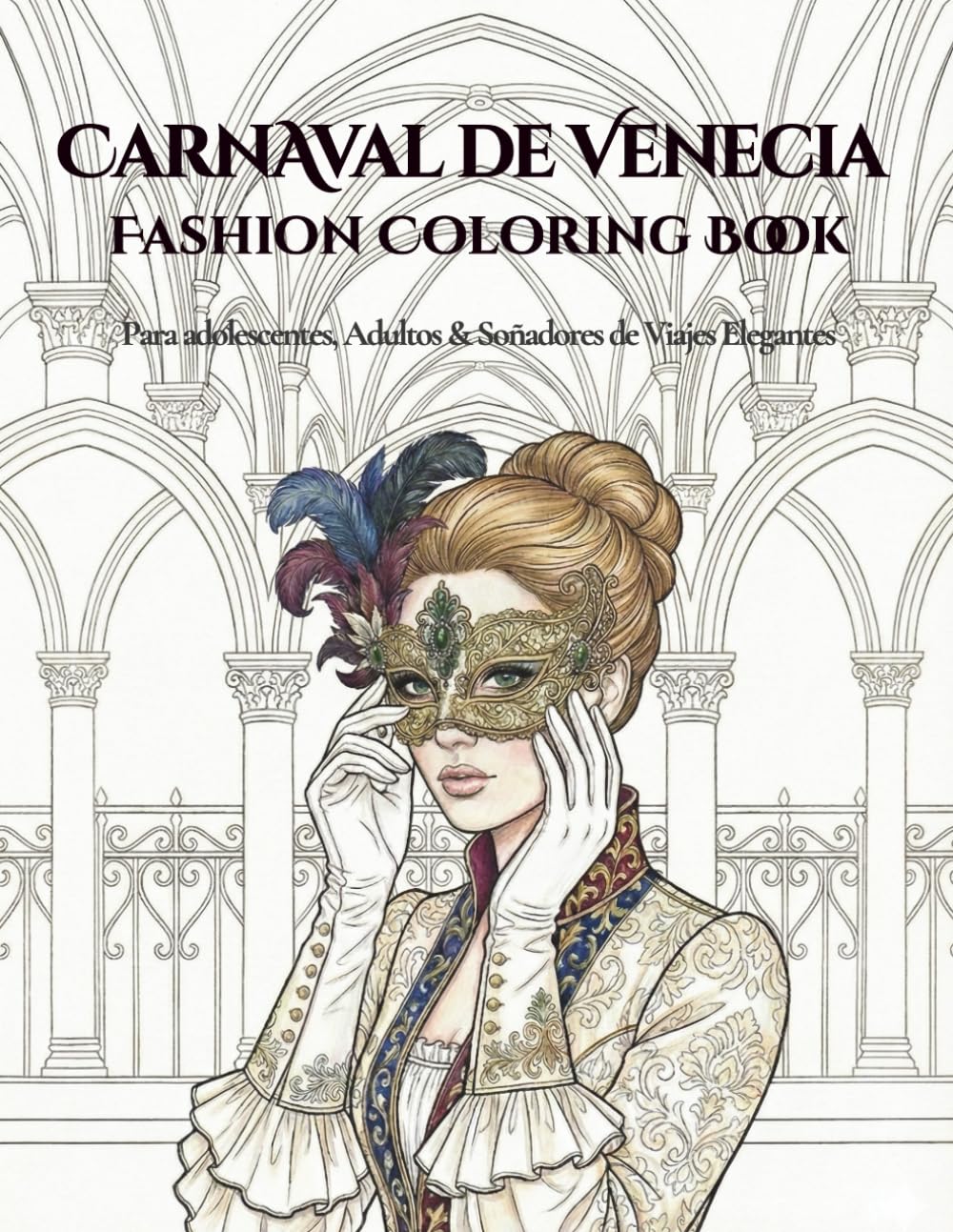 Carnaval de Venecia Fashion Coloring Book: Para Adolescentes, Adultos & Soñadores de Viajes Elegantes
