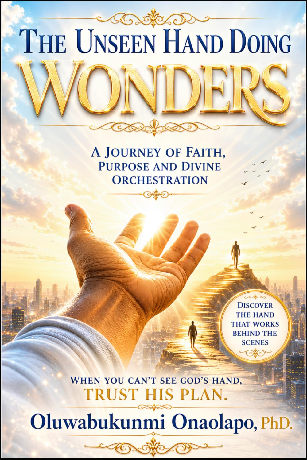 The Unseen Hand Doing Wonders: A Journey Of Faith, Purpose and Divine Orchestration