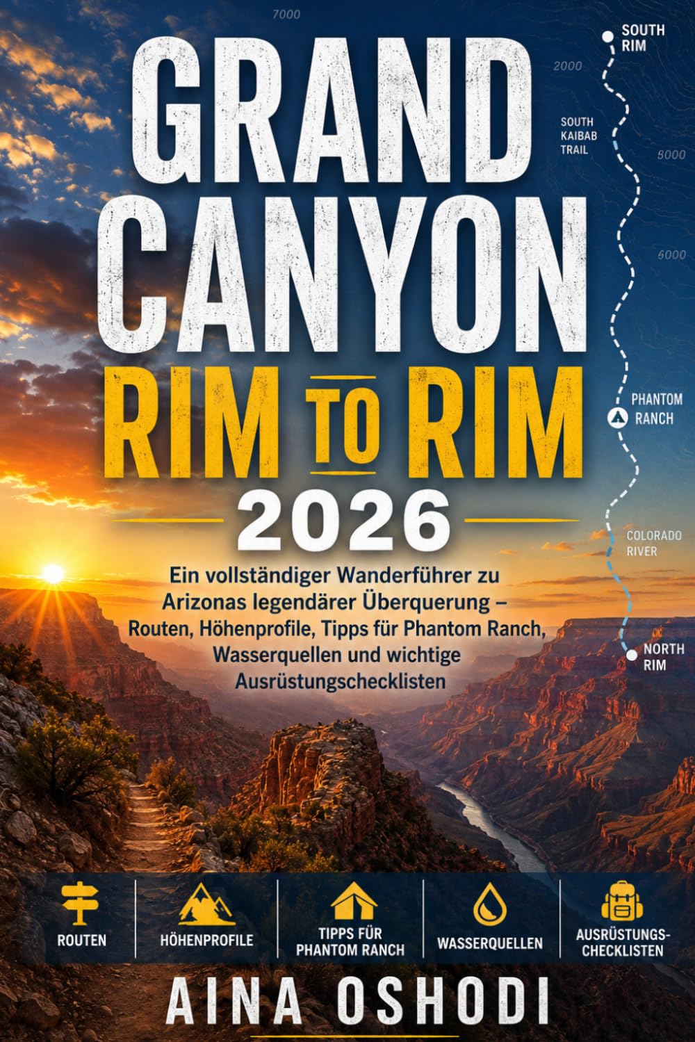 GRAND CANYON RIM TO RIM 2026: Ein vollständiger Wanderführer zu Arizonas legendärer Überquerung – Routen, Höhenprofile, Tipps für Phantom Ranch, ... (Trail Navigator Guides)