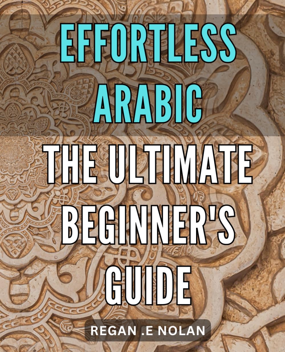 Effortless Arabic: The Ultimate Beginner's Guide: Learn to Speak Arabic Easily with This Step-by-Step Beginner's Handbook