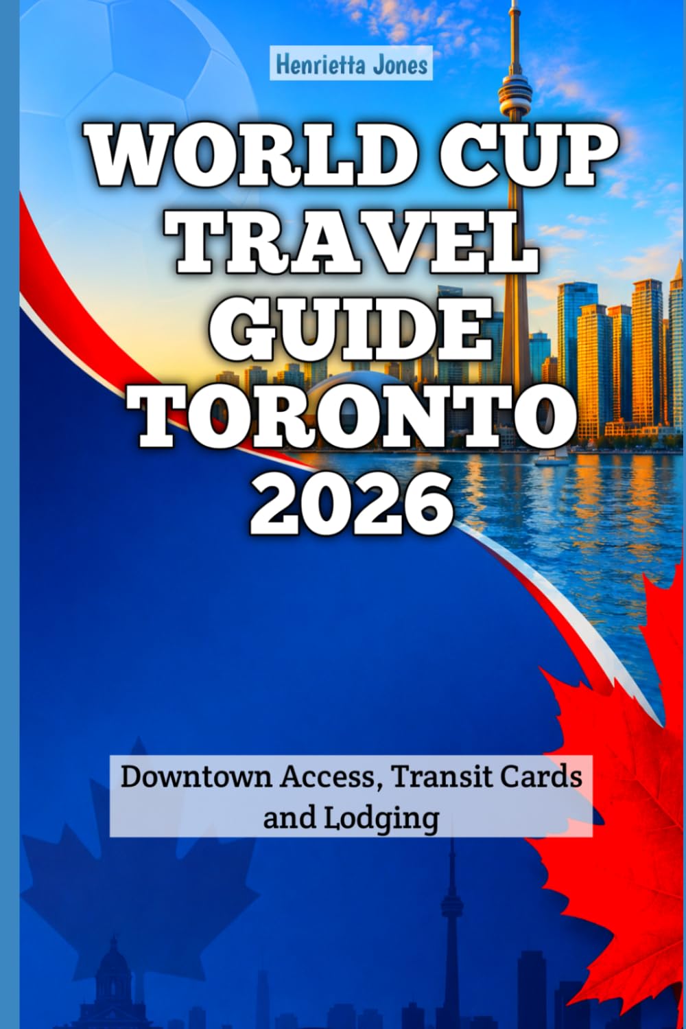 World Cup Travel Guide Toronto 2026: Downtown access, transit cards and lodging (2026 Travel Books, Vacation and Tour Guides)