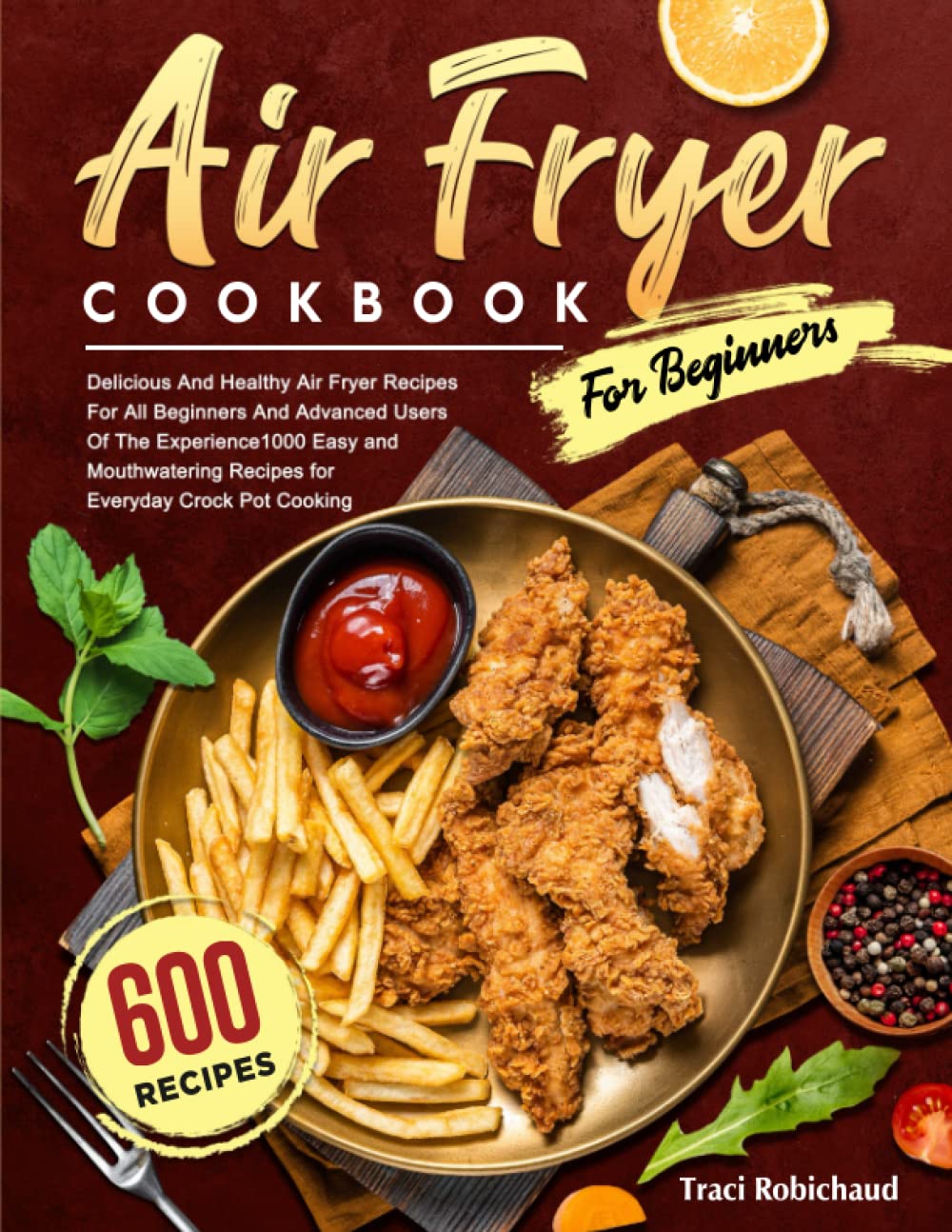 Air Fryer Cookbook For Beginners: 600 Delicious And Healthy Air Fryer Recipes For All Beginners And Advanced Users Of The Experience