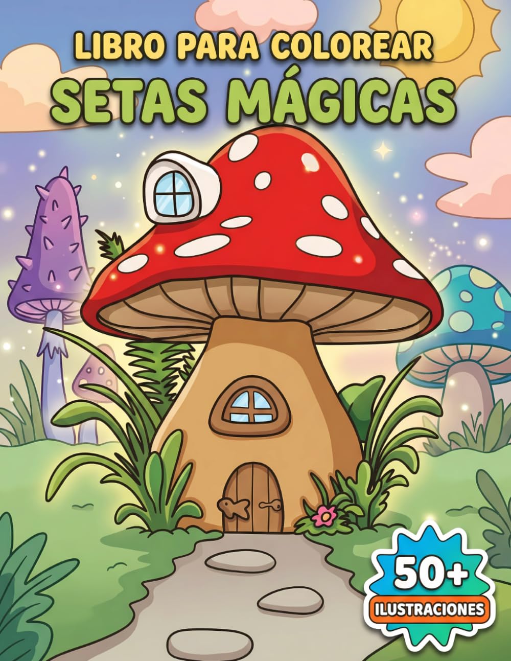 Setas Mágicas: Libro de Colorear: Paisajes Micológicos Fantásticos Y Personajes Adorables, 50+ Diseños Variados Para Reducir Estrés Y Mejorar El Enfoque