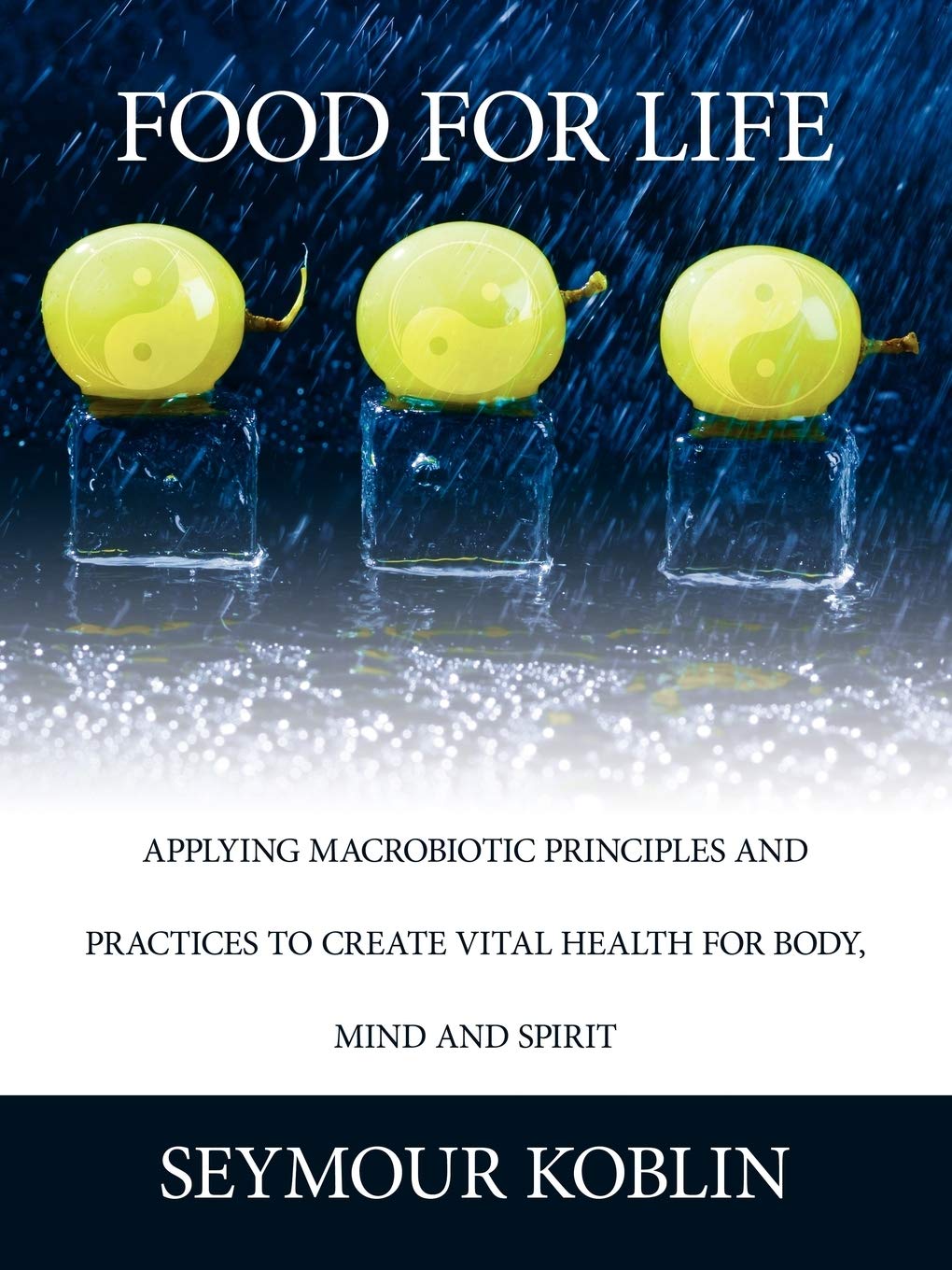 Food For Life: Applying Macrobiotic Principles and Practices to create Vital Health for Body, Mind, and Spirit