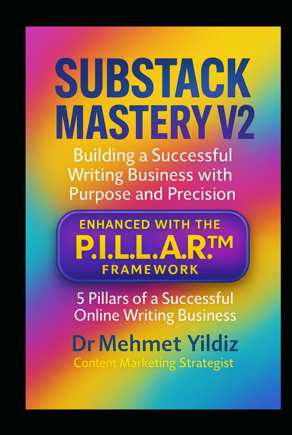 Substack Mastery V2: Building a Successful Writing Business with Purpose and Precision (Using the PILLAR Framework) (Writing Mastery, Excellence, and Eminence Series)