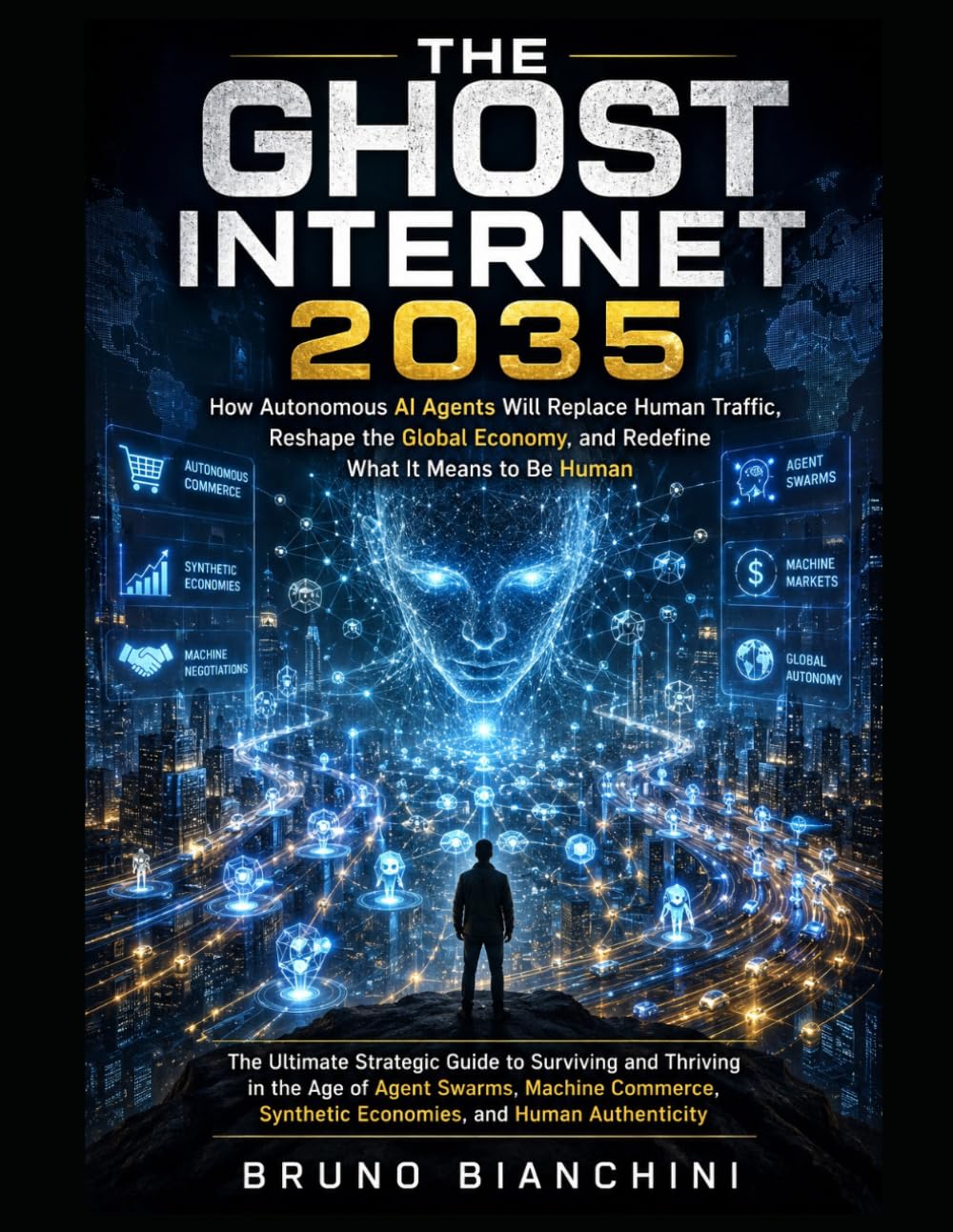 THE GHOST INTERNET 2035: How Autonomous AI Agents Will Replace Human Traffic, Reshape the Global Economy, and Redefine What It Means to Be Human