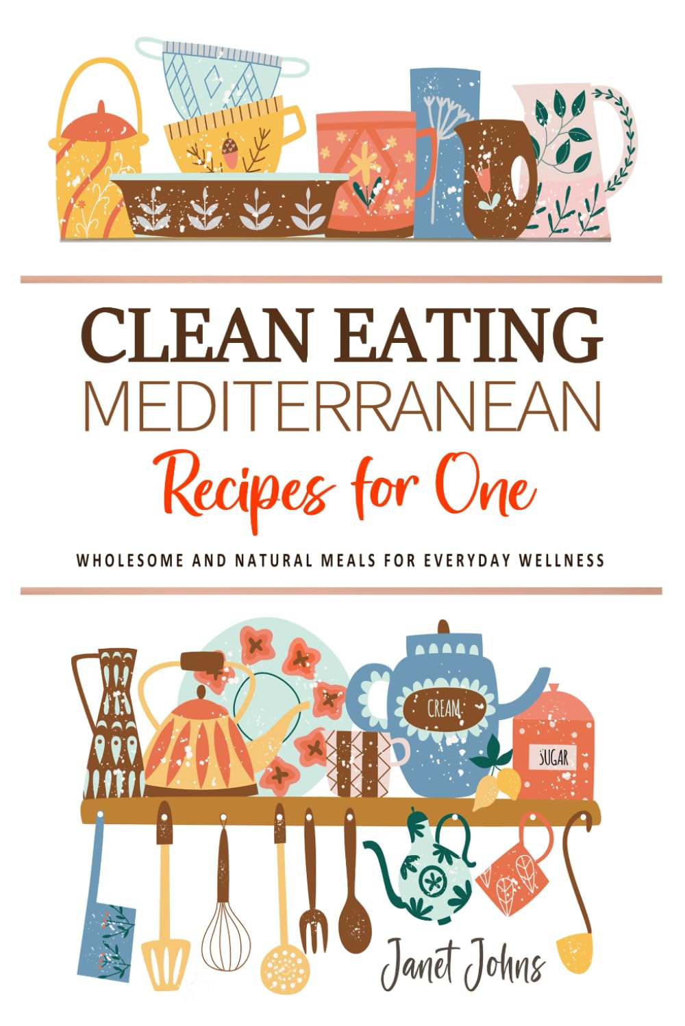 Clean Eating Mediterranean Recipes for One Cookbook: Wholesome and Natural Mediterranean Meals for Everyday Wellness - Perfectly Crafted for One Person