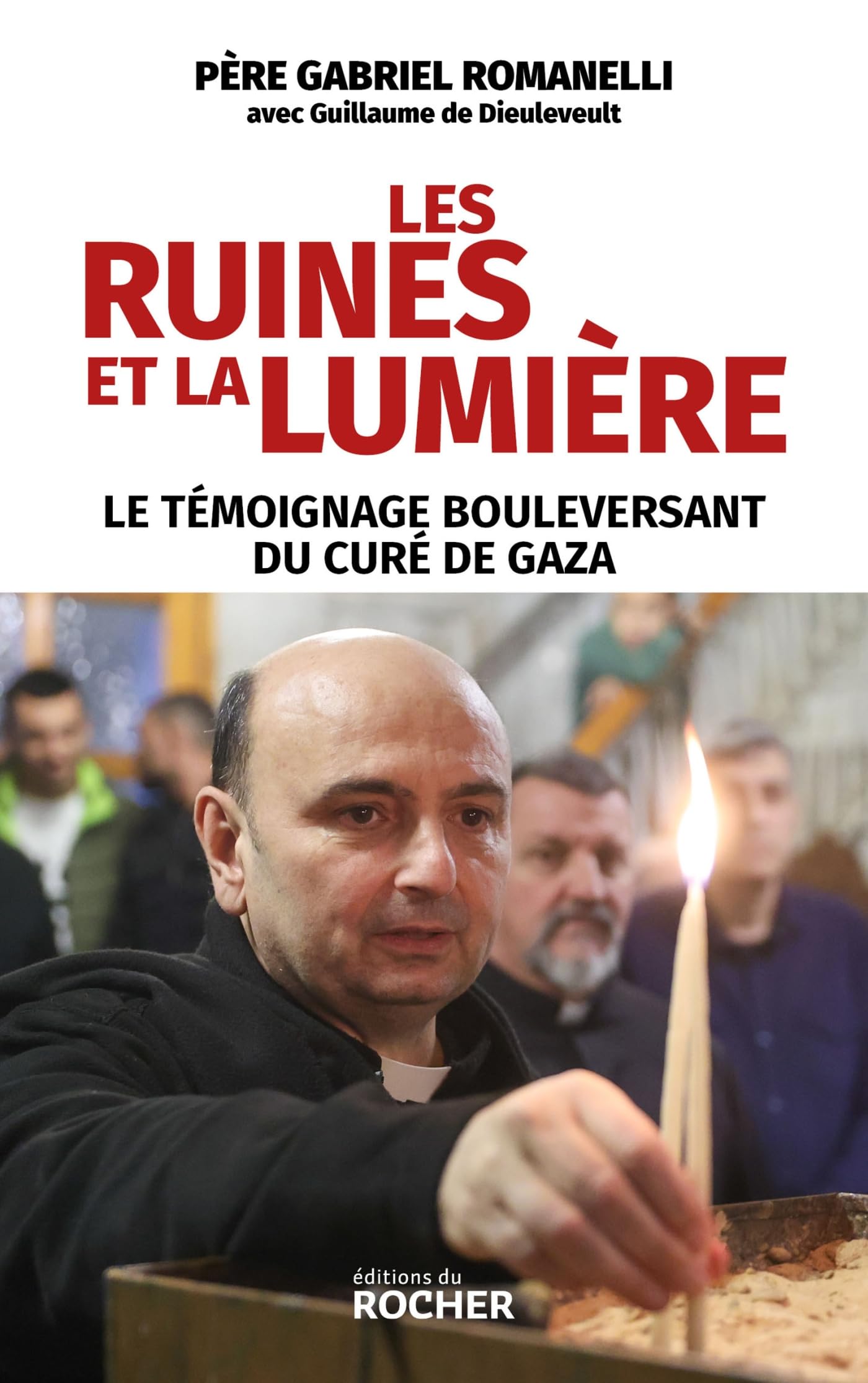 Les ruines et la lumière: Le témoignage bouleversant du curé de Gaza
