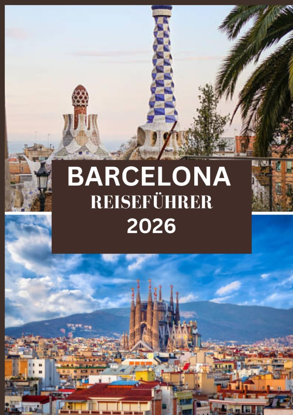BARCELONA REISEFÜHRER 2026: Wo Gaudí auf das Meer trifft: Von Mosaikmeisterwerken bis zu Sonnenuntergängen am Strand
