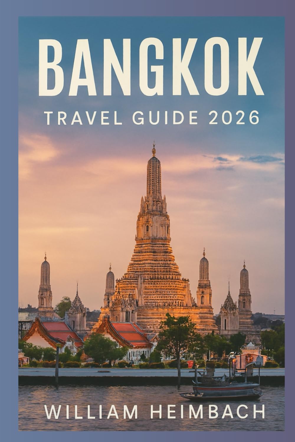 Bangkok Travel Guide 2026: A Complete Insider’s Guide to Bangkok: Top Attractions, Museums, Historic Sites, Food & Drink, Festivals, Itineraries, and Essential Travel Tips for Every Explorer