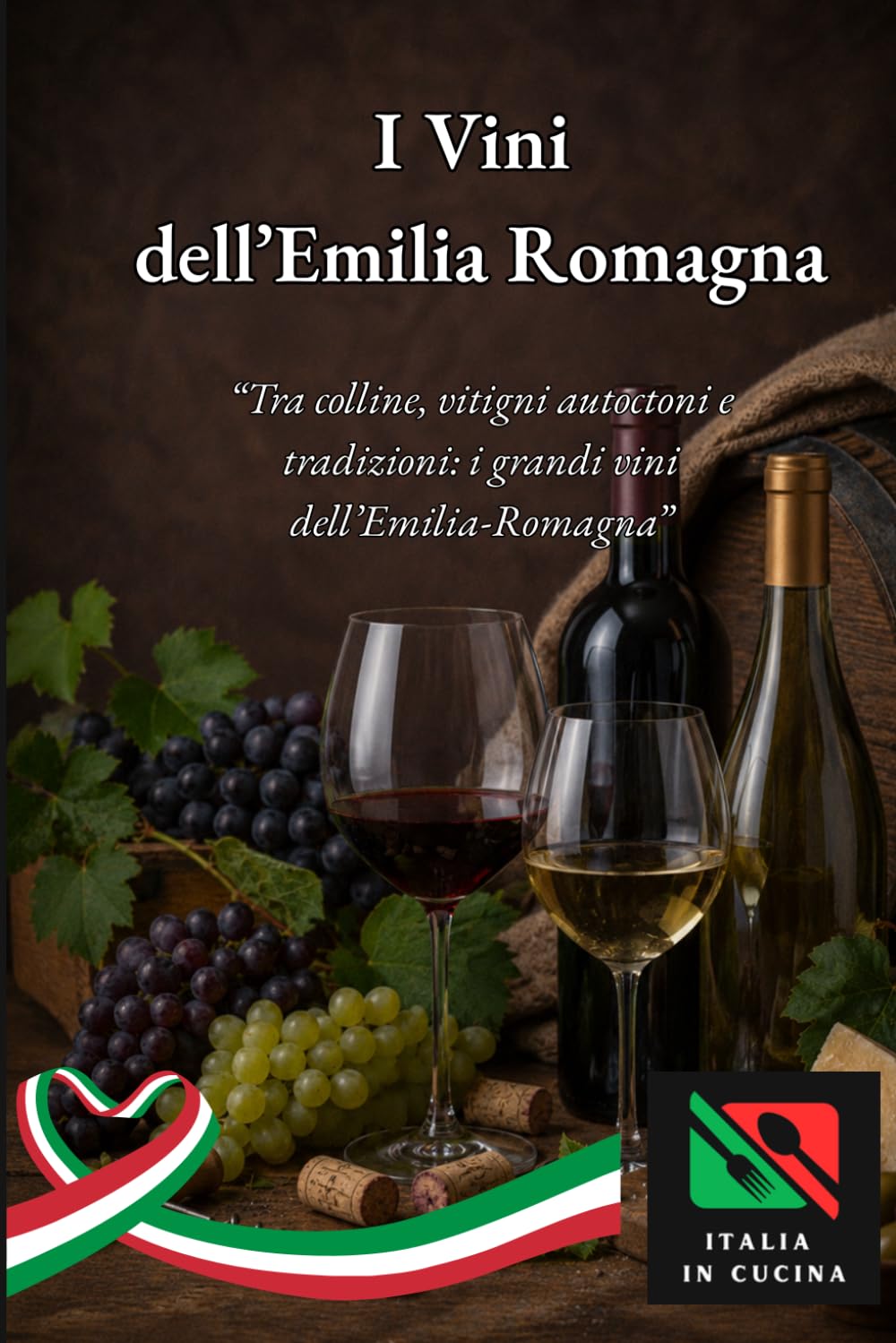 I VINI DELL’EMILIA ROMAGNA: “Tra colline, vitigni autoctoni e tradizioni: i grandi vini dell’Emilia-Romagna” (Tradizioni e Sapori dell’Emilia Romagna)