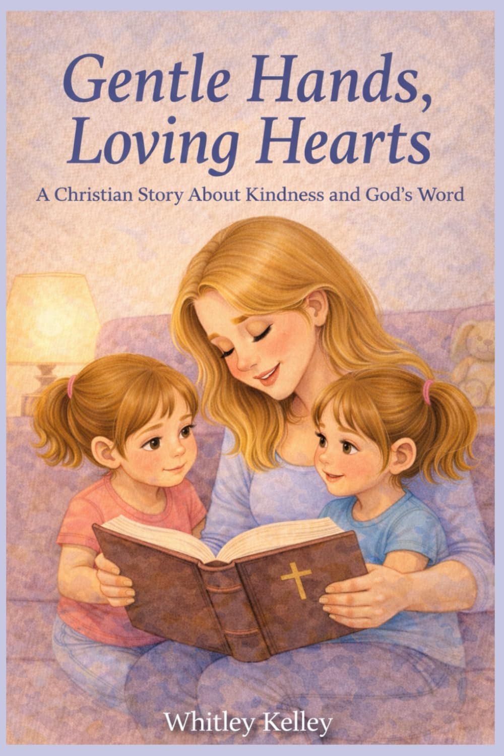 Gentle Hands, Loving Hearts: A Christian Story About Kindness and God's Word (The Little Hearts, Big Faith Series)
