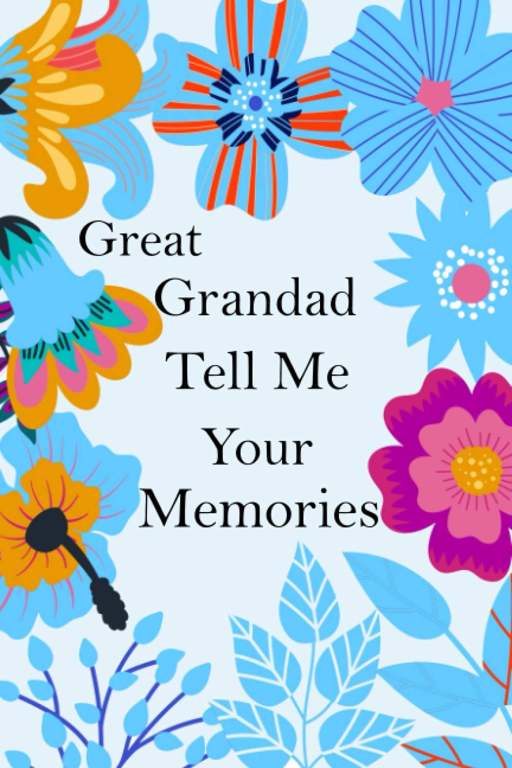 Great Grandad Tell Me Your Memories: 140+ Guided Questions For Your Great Grandad To Share His Lifetime Story And experiences, Great Grandad's Memory ( keepsake ) Journal Preserves Memories