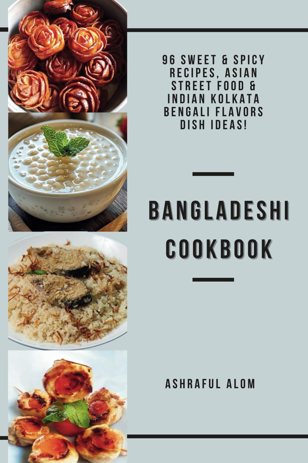 Bangladeshi Cookbook: 96 Sweet & Spicy Recipes, Asian Street Food & Indian Kolkata Bengali Flavors Dish Ideas!