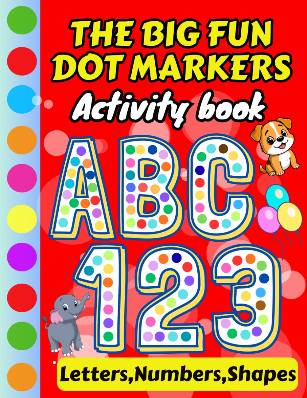 The Big Fun Dot Markers and Paint Dauber Activity Book for ages 1-3 and 2-4: Early learning coloring book, big dots to learn uppercase &lowercase ... fine motor skills (BIG DOTS, BIG SKILLS)