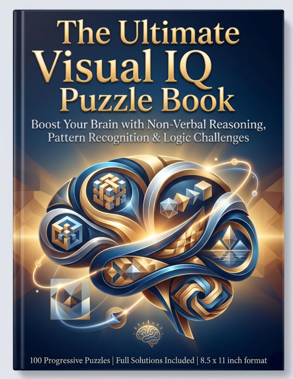 The Ultimate Visual IQ Puzzle Book: Boost Your Brain with Non-Verbal Reasoning, Pattern Recognition & Logic Challenges