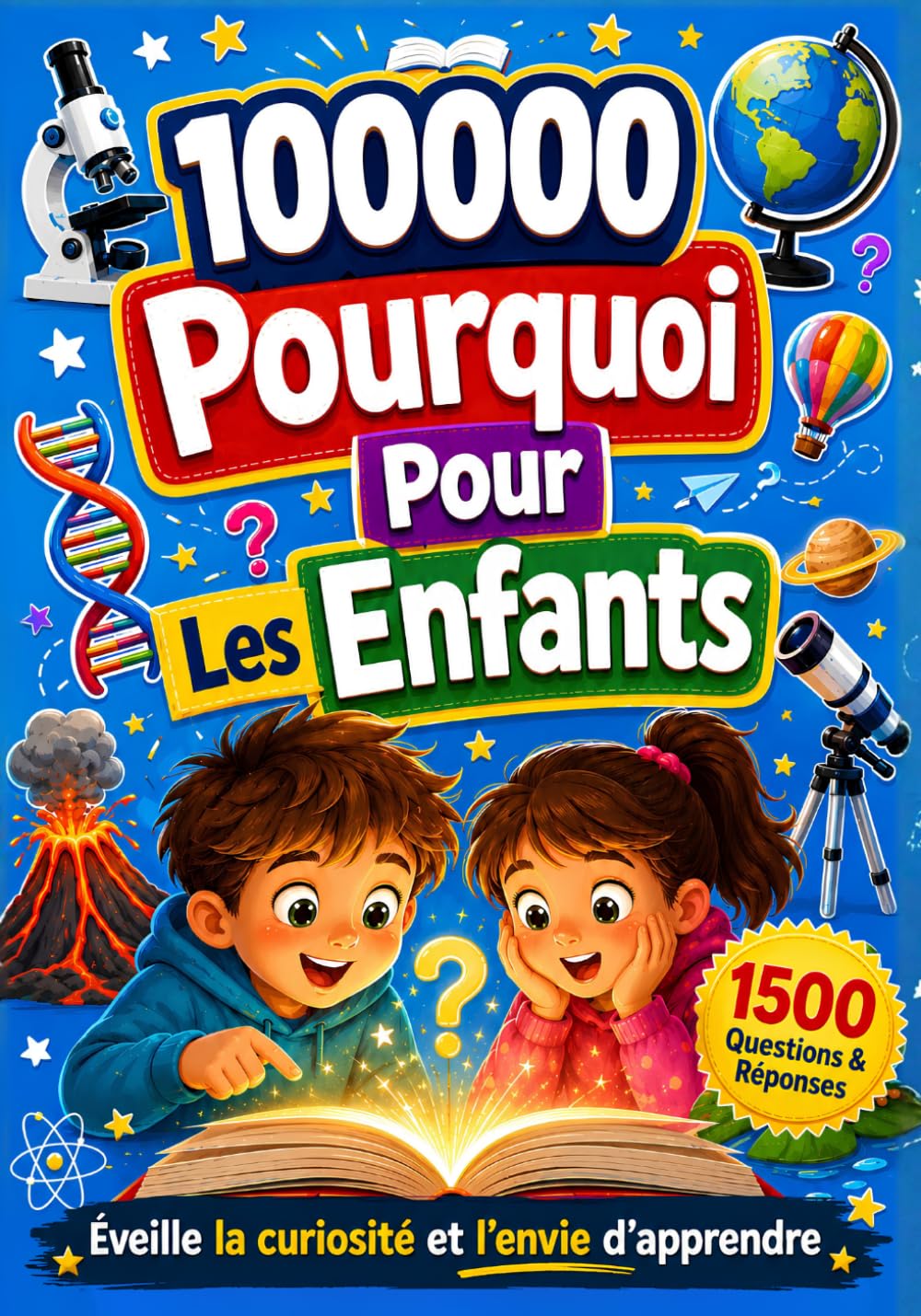 100000 Pourquoi Pour Les Enfants: L'Encyclopédie de Questions et Réponses pour les petits curieux | Découvertes et Faits incroyables sur la Planète, les Animaux et l'Univers...