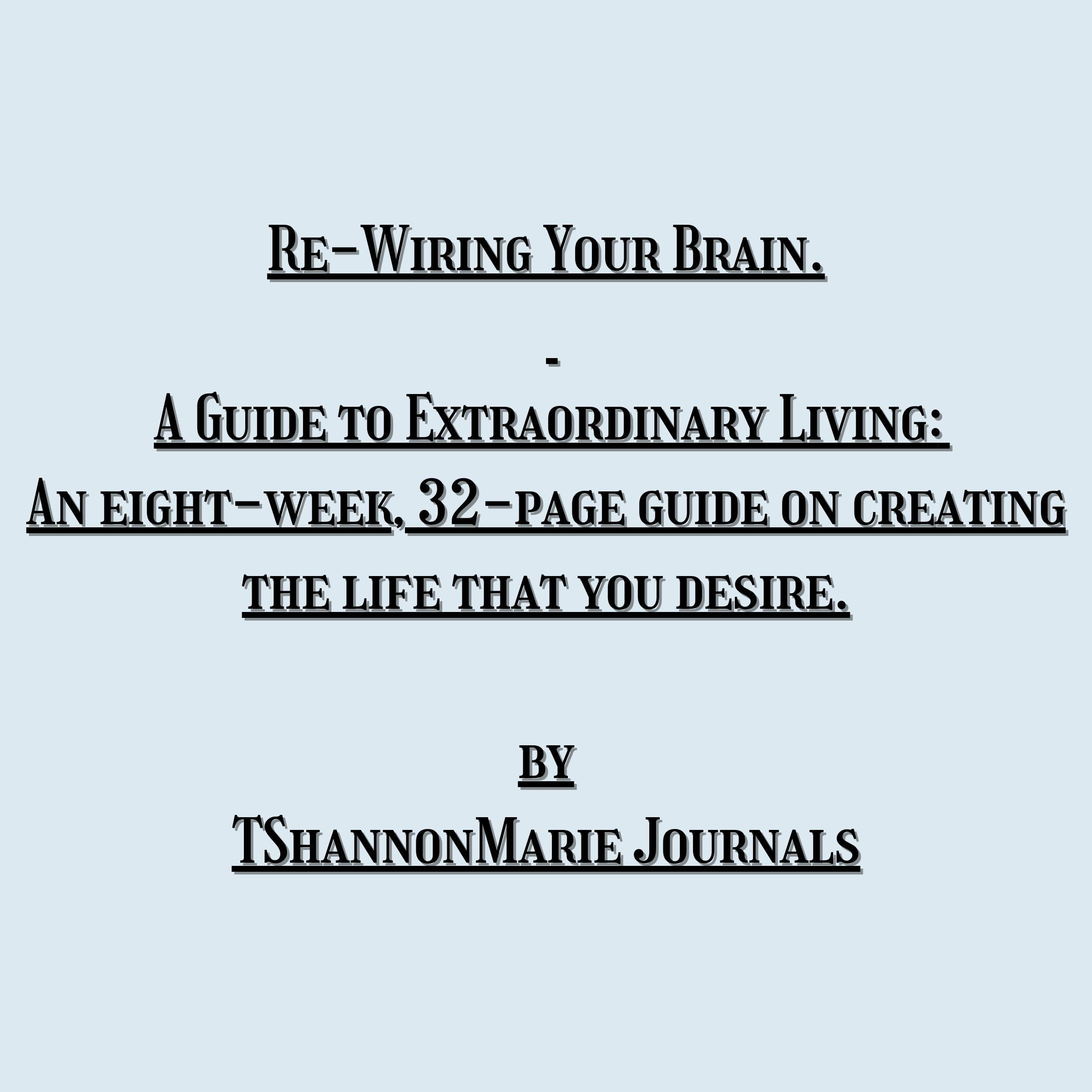 Re-Wiring Your Brain. A Guide to Extraordinary Living