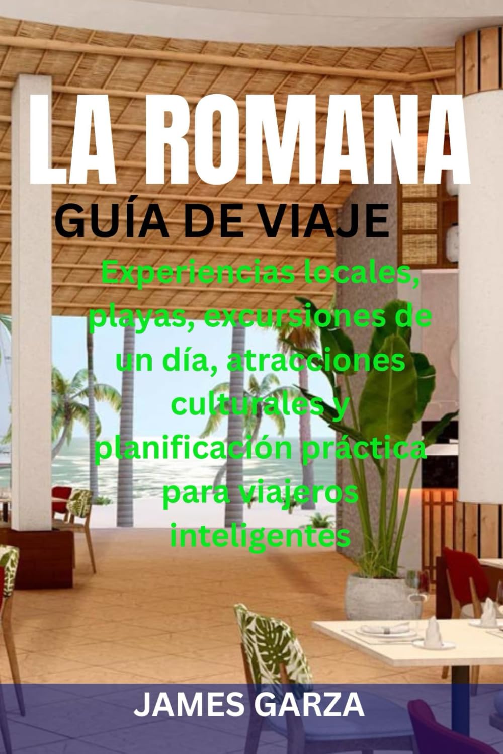LA ROMANA GUÍA DE VIAJE: Experiencias locales, playas, excursiones de un día, atracciones culturales y planificación práctica para viajeros inteligentes