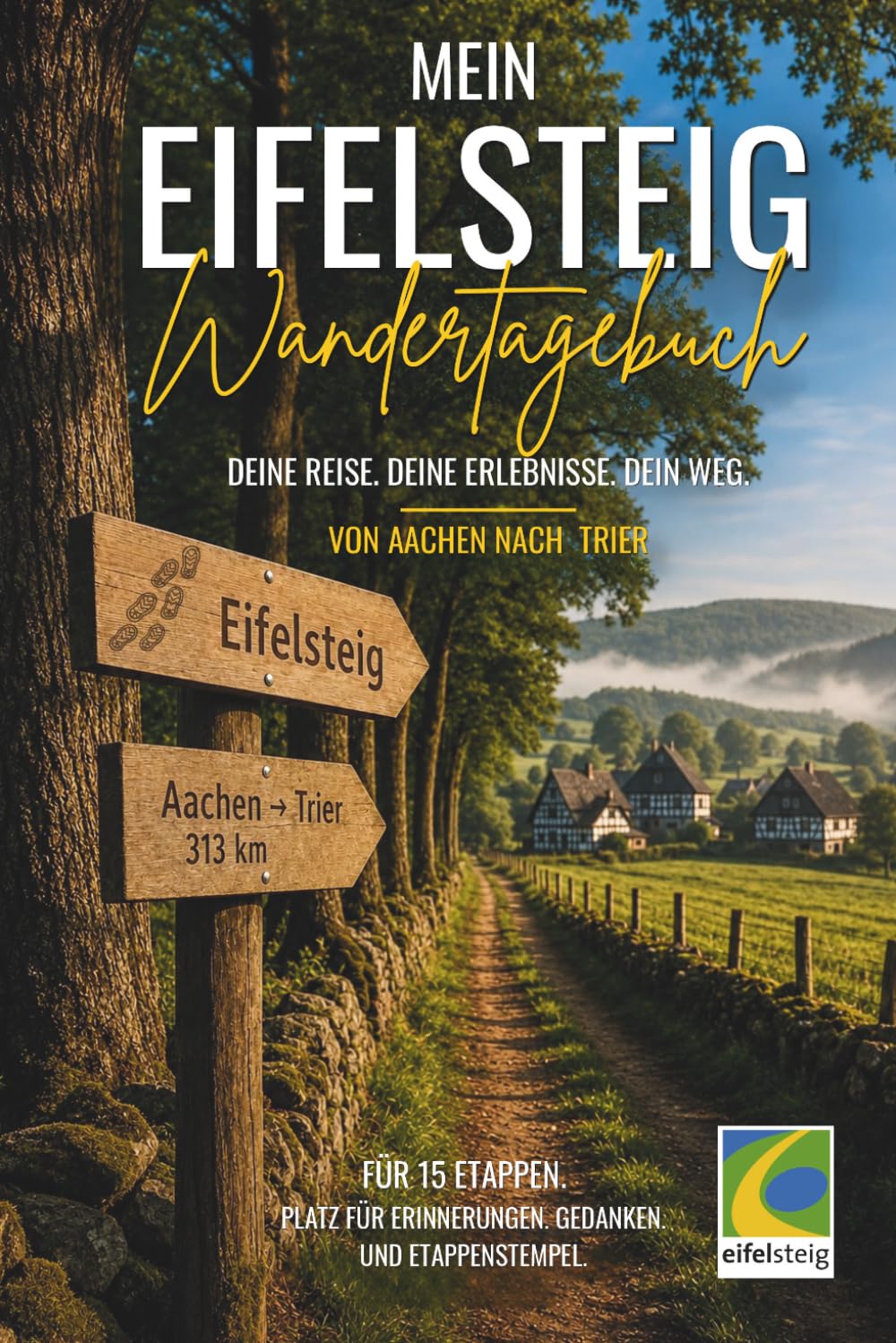 Mein Eifelsteig Wandertagebuch: Für deine Reise von Aachen nach Trier – Mit Etappenübersichten, Platz für Gedanken und Stempel