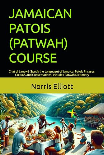 JAMAICAN PATOIS (PATWAH) COURSE: Chat di Langwij (Speak the Language) of Jamaica: Patois Phrases, Culture, and Conversations. Includes Patwah Dictionary