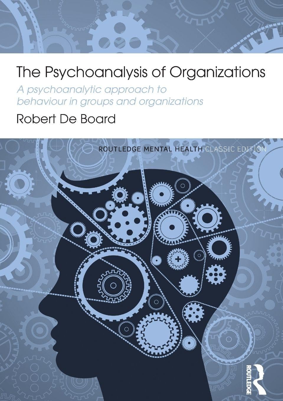 The Psychoanalysis of Organizations: A psychoanalytic approach to behaviour in groups and organizations (Routledge Mental Health Classic Editions)