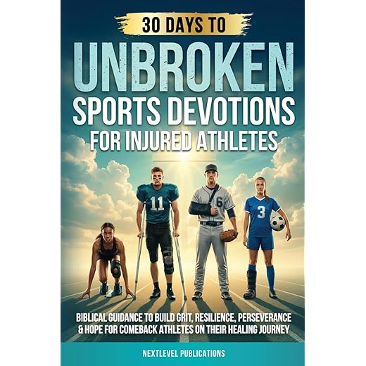 UNBROKEN: Sports Devotions for Injured Athletes: Biblical Guidance to Build Grit, Resilience, Perseverance & Hope for Comeback Athletes on Their Healing Journey (Fueled by Faith)