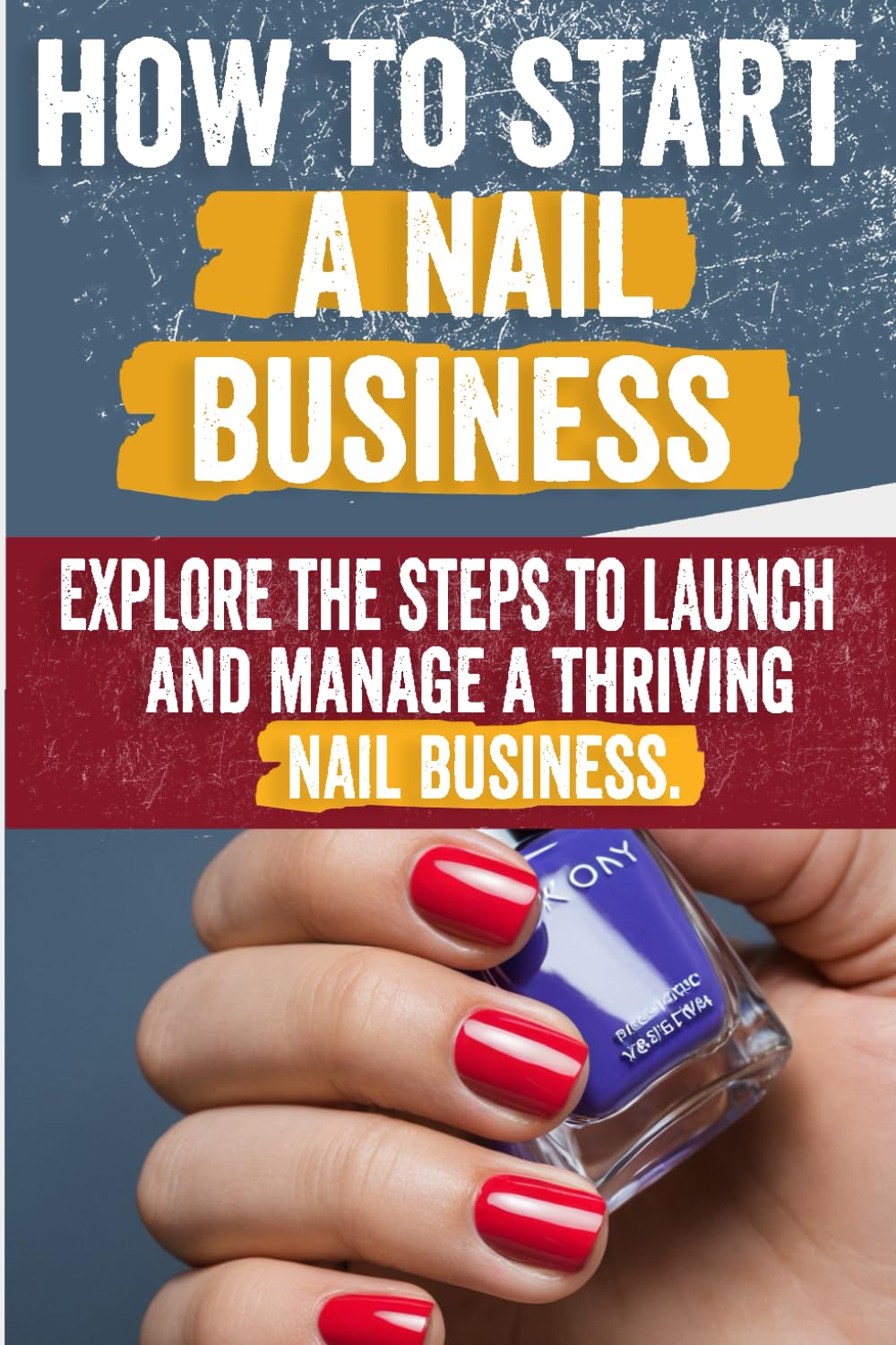 How to Start a Nail Business: Comprehensive Guide for Aspiring Entrepreneurs | Market Analysis, Business Plan, Branding, Marketing, Customer Retention