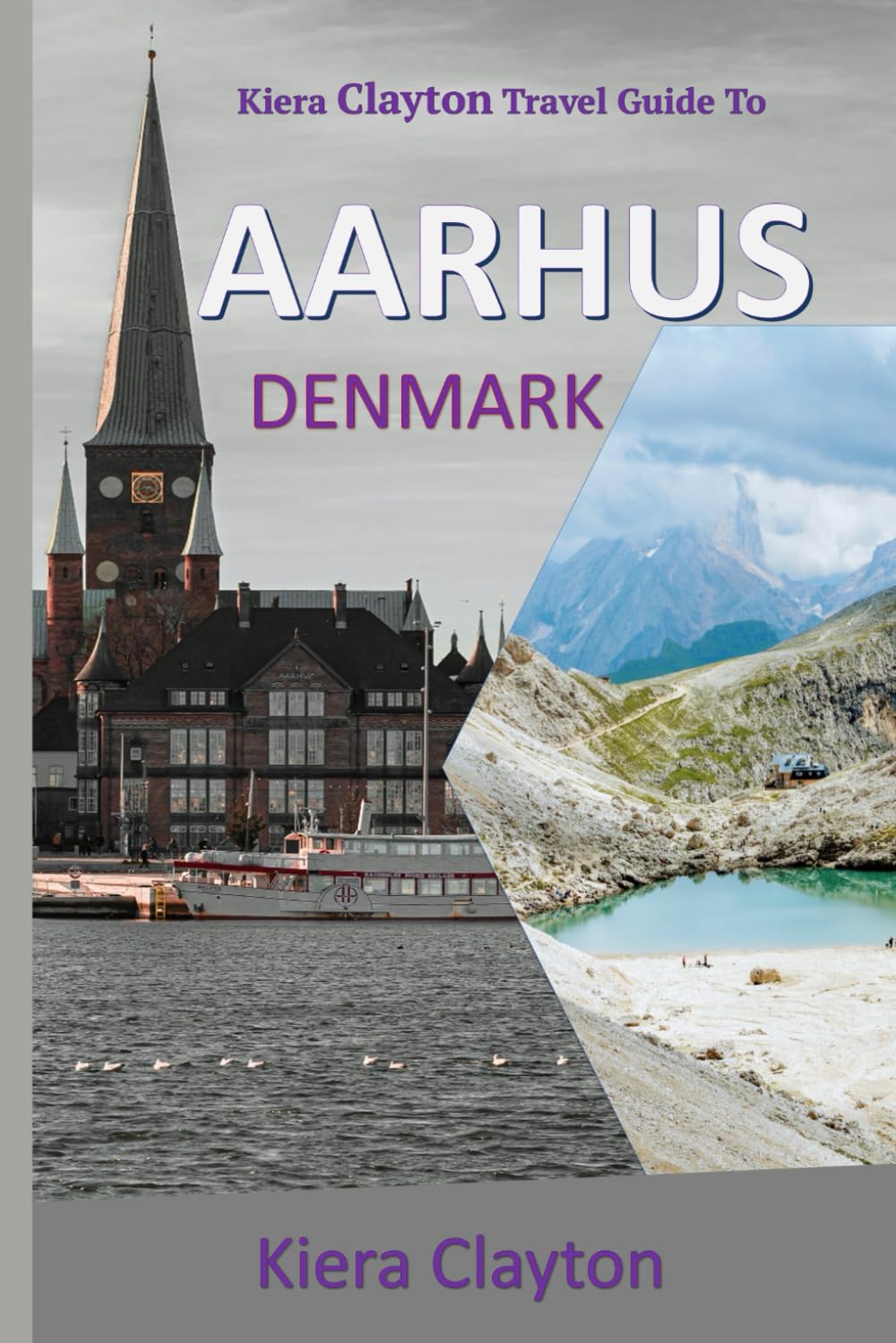 Kiera Clayton Travel Guide to Aarhus, Denmark.: Your essential companion for an unforgettable experience.