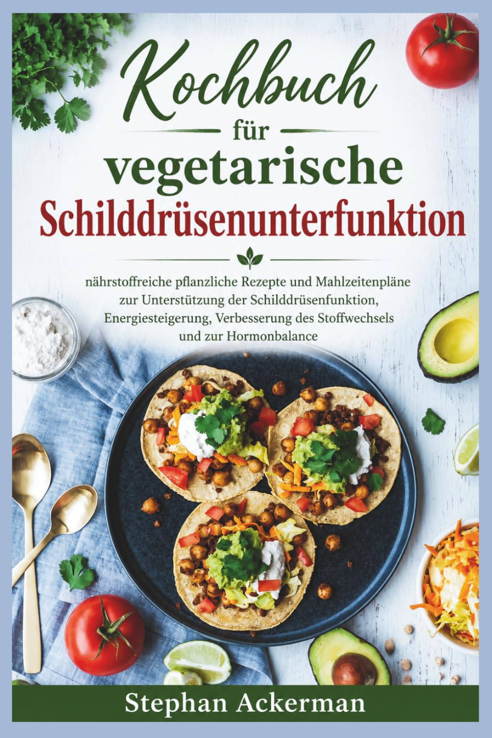 Kochbuch für vegetarische Schilddrüsenunterfunktion: nährstoffreiche pflanzliche Rezepte und Mahlzeitenpläne zur Unterstützung der ... des Stoffwechsels und zur Hormonbalance