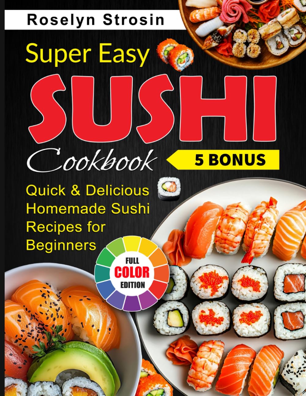 Super Easy Sushi Cookbook: Quick & Delicious Homemade Sushi Recipes for Beginners