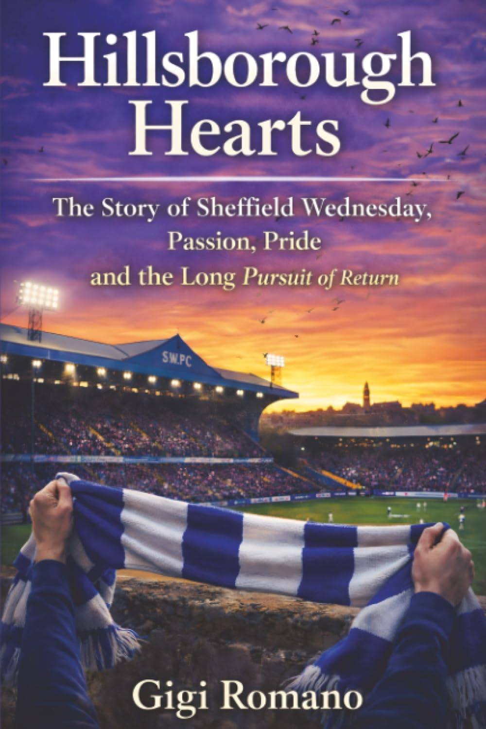 Hillsborough Hearts: The Story of Sheffield Wednesday, Passion, Pride, and the Long Pursuit of Return