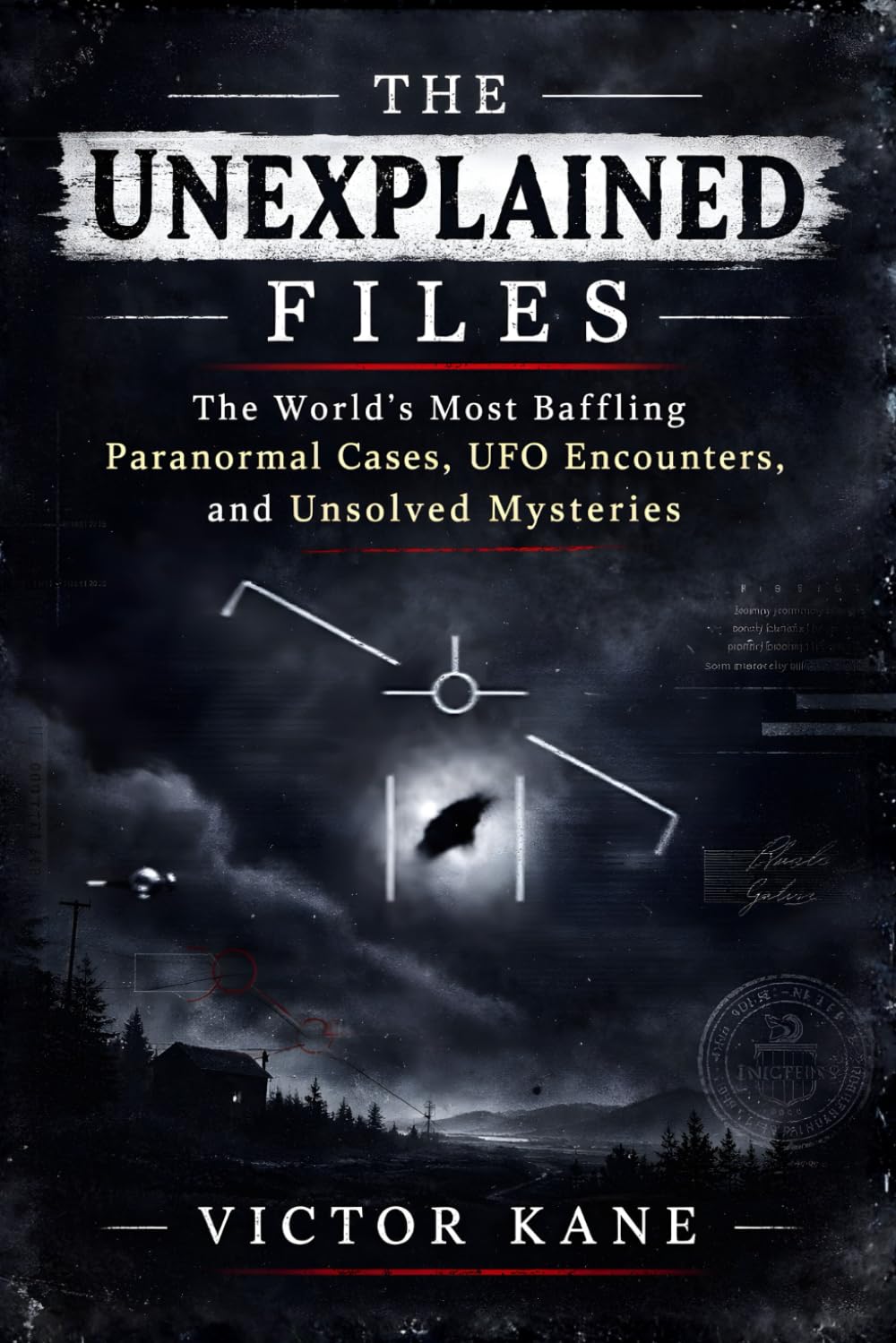 The Unexplained Files: The World's Most Baffling Paranormal Cases, UFO Encounters, and Unsolved Mysteries