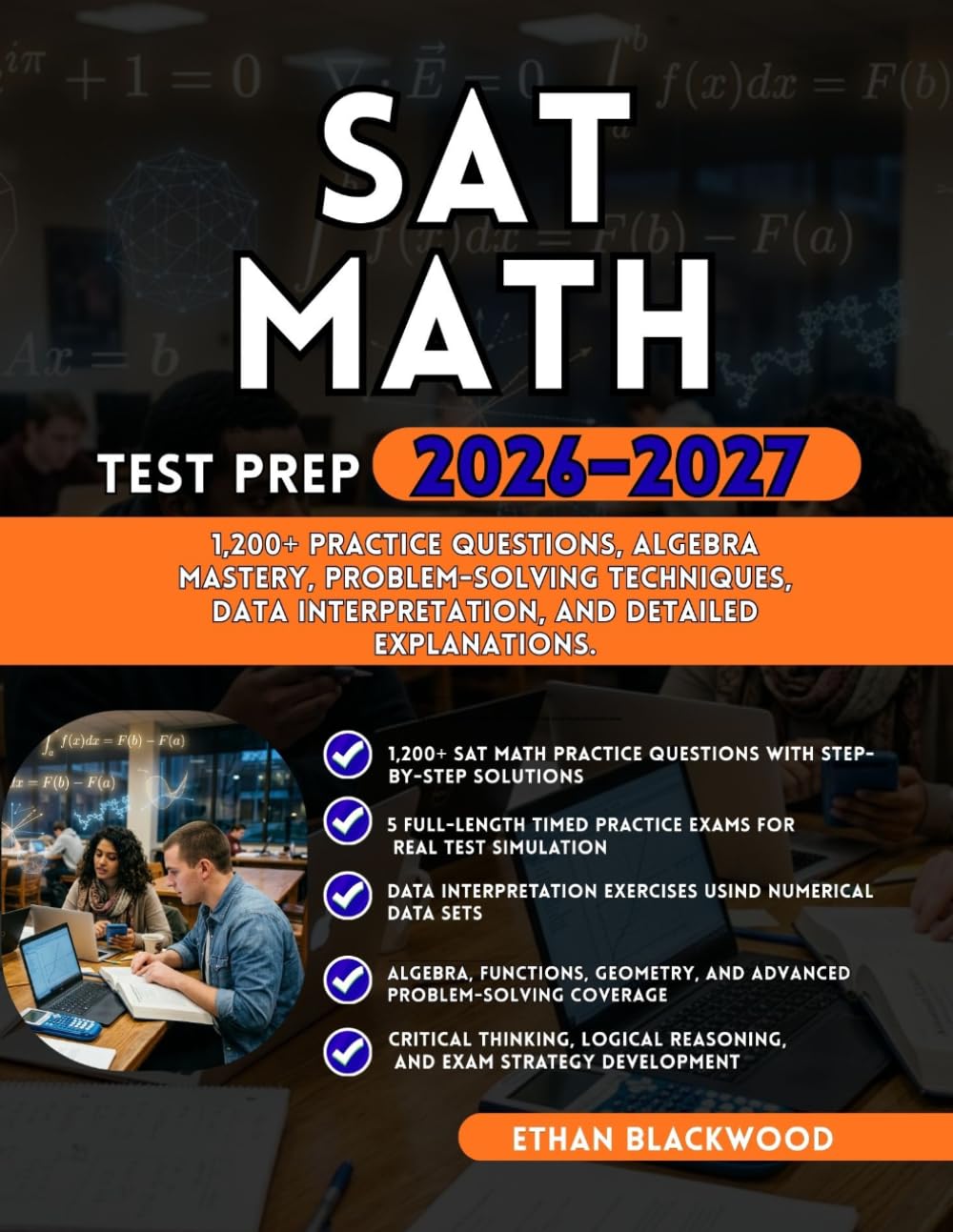 SAT MATH TEST PREP 2026–2027: 1,200+ Practice Questions, Algebra Mastery Problem-Solving Techniques Data Interpretation and Detailed Explanations