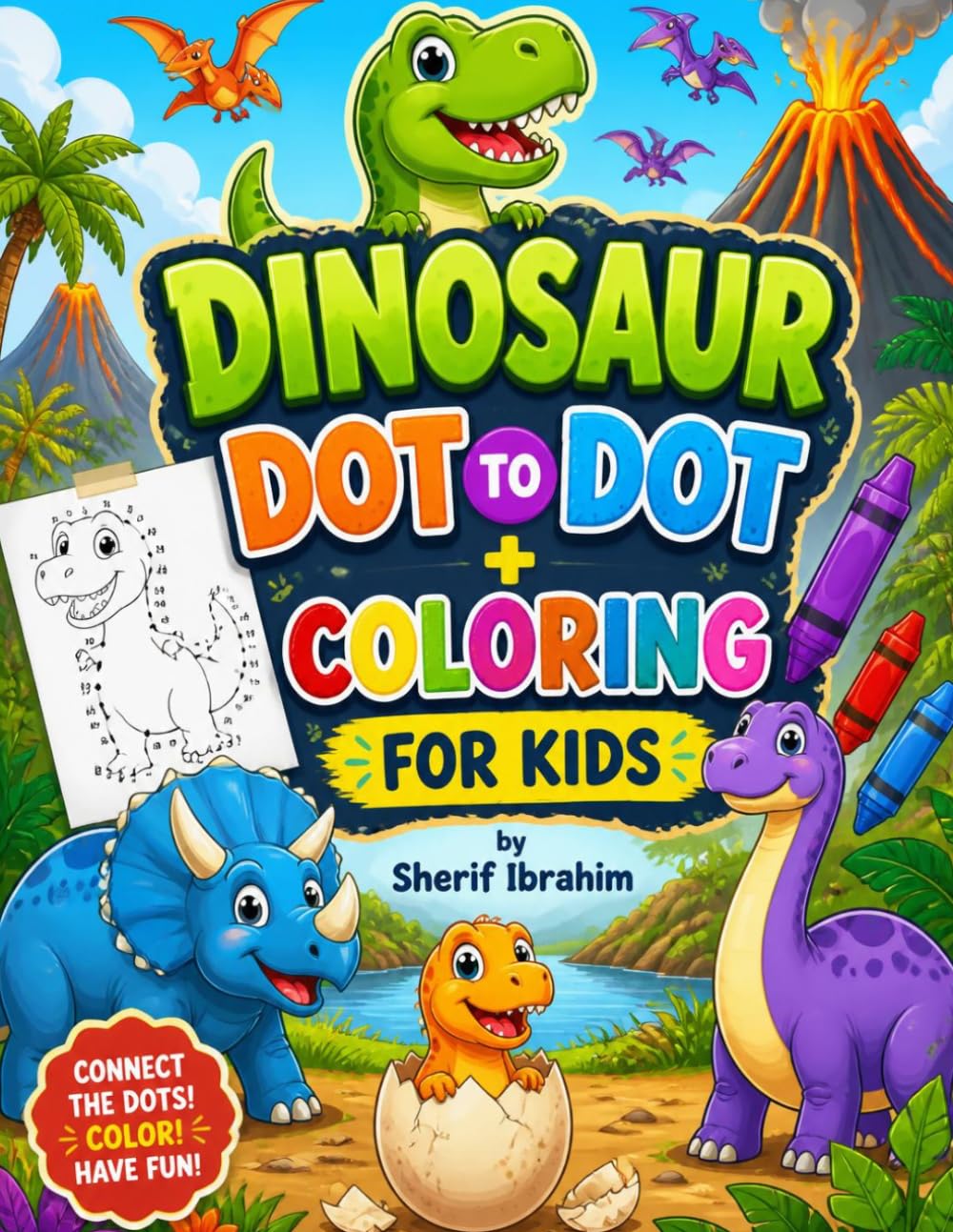 Dinosaur Dot to Dot + Coloring For Kids: Fun Dinosaur Connect the Dots and Coloring Activity Book for Kids Ages 4-8 with T-Rex, Triceratops, Stegosaurus, Volcanoes and Prehistoric Scenes