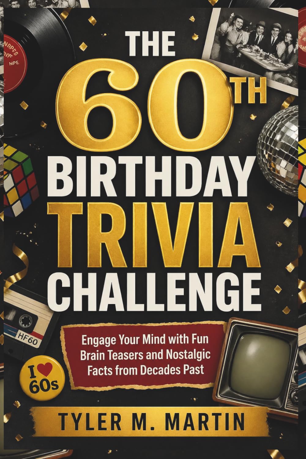 THE 60TH BIRTHDAY TRIVIA CHALLENGE: Engage Your Mind with Fun Brain Teasers and Nostalgic Facts from Decades Past