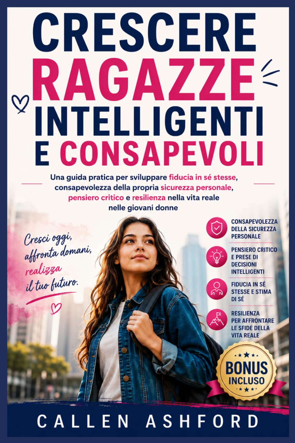 CRESCERE RAGAZZE INTELLIGENTI E CONSAPEVOLI: Una guida pratica per sviluppare fiducia in sé stesse, consapevolezza della propria sicurezza personale, pensiero critico e resilienza nella vita reale nel