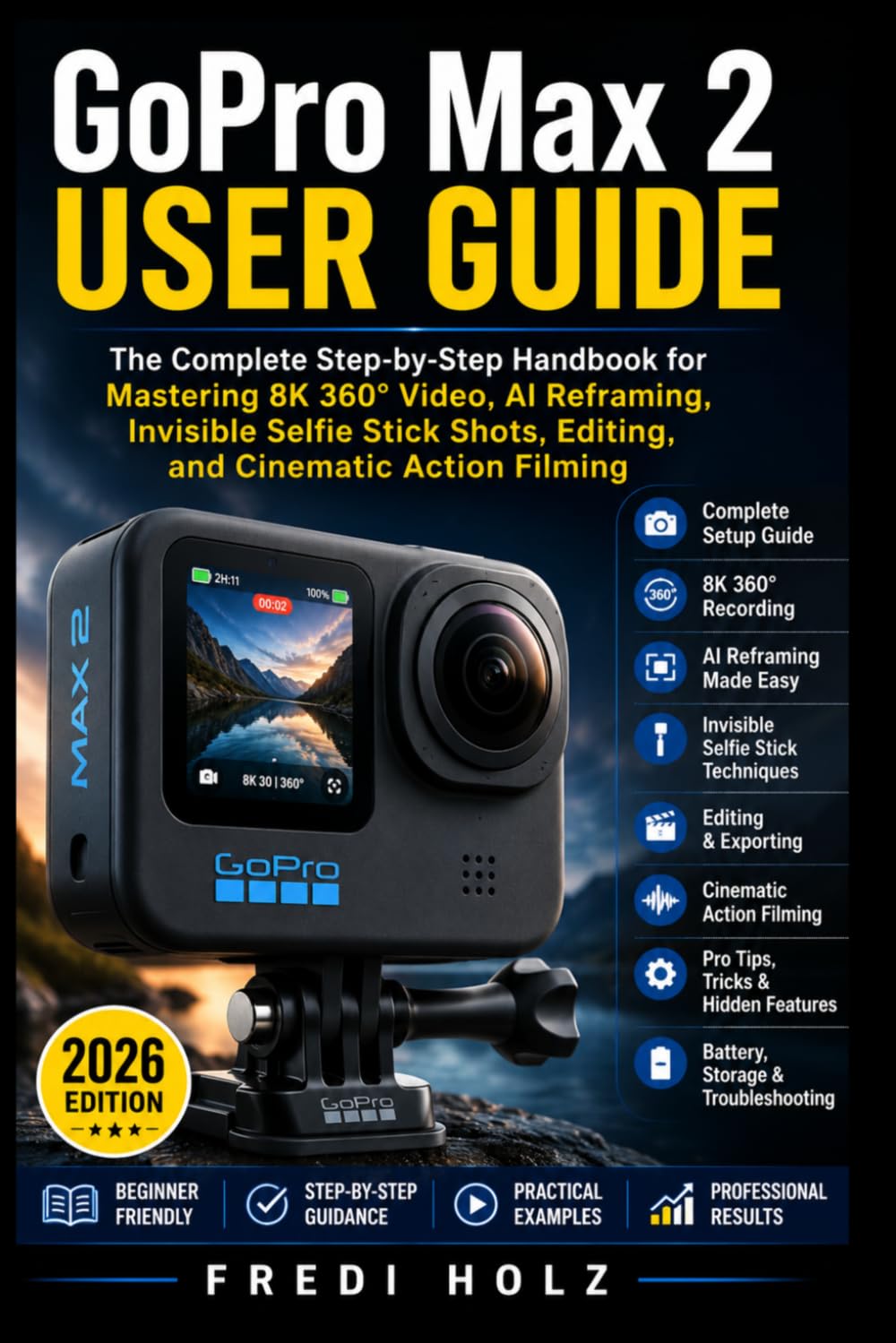 GoPro Max 2 User Guide: The Complete Step-by-Step Handbook for Mastering 8K 360° Video, AI Reframing, Invisible Selfie Stick Shots, Editing, and Cinematic Action Filming